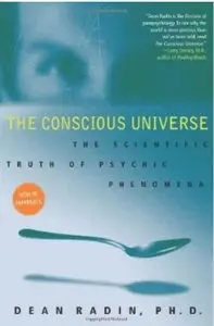The Conscious Universe: The Scientific Truth of Psychic Phenomena