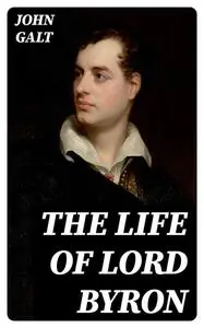 «The Life of Lord Byron» by John Galt