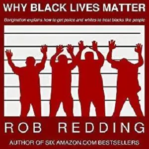 Why Black Lives Matter: Borigination explains how to get police and whites to treat blacks like people