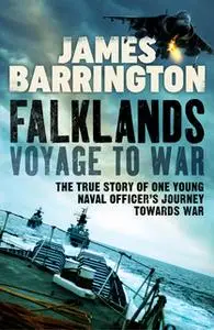 «Falklands: Voyage to War: The true story of one young naval officer's journey towards war» by James Barrington