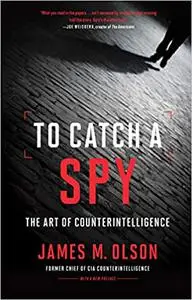 To Catch a Spy: The Art of Counterintelligence