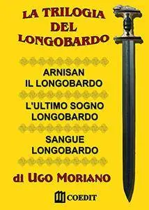 Ugo Moriano - La trilogia del Longobardo