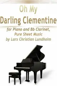 «Oh My Darling Clementine for Piano and Bb Clarinet, Pure Sheet Music by Lars Christian Lundholm» by Lars Christian Lund