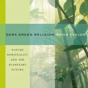Dark Green Religion: Nature Spirituality and the Planetary Future [Audiobook]