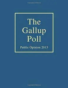 The Gallup Poll: Public Opinion 2013 (Gallup Polls Annual (rl))