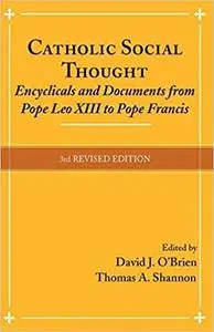 Catholic Social Thought: Encyclicals and Documents from Pope Leo XIII to Pope Francis (3rd Edition)