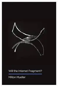 Will the Internet Fragment?: Sovereignty, Globalization and Cyberspace (Digital Futures)