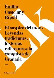 El suspiro del moro. Leyendas tradiciones, historias referentes a la conquista de Granada