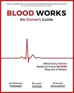 Blood Works: An Owner's Guide: What Every Person Needs to Know BEFORE They Are a Patient