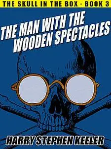 «The Man with the Wooden Spectacles» by Harry Stephen Keeler