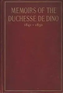 «Memoirs of the Duchesse De Dino (Afterwards Duchesse de Talleyrand et de Sagan), 1841–1850» by duchesse de Dorothée Din