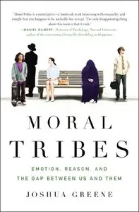 Moral Tribes: Emotion, Reason, and the Gap Between Us and Them