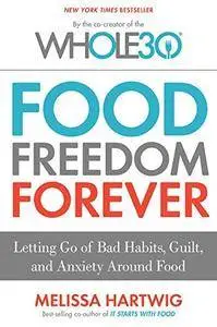 Food Freedom Forever: Letting Go of Bad Habits, Guilt, and Anxiety Around Food by the Co-Creator of the Whole30 (Repost)