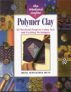 The Weekend Crafter: Polymer Clay: 20 Weekend Projects Using New & Exciting Techniques [Repost]