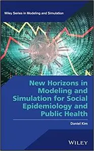 New Horizons in Modeling and Simulation for Social Epidemiology and Public Health