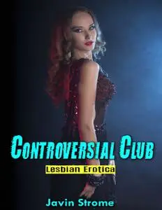 «Controversial Club: Lesbian Erotica» by Javin Strome