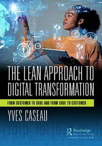 The Lean Approach to Digital Transformation : From Customer to Code and From Code to Customer