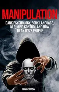 Manipulation - Dark Psychology - Body Language - NLP - Mind Control & How To Analyze People - 2 in 1 bundle