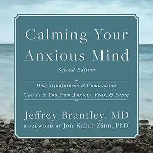 Calming Your Anxious Mind: How Mindfulness and Compassion Can Free You from Anxiety, Fear, and Panic [Audiobook]