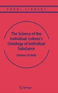 The Science of the Individual: Leibniz's Ontology of Individual Substance (Topoi Library)