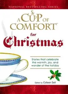 «A Cup of Comfort For Christmas: Stories that celebrate the warmth, joy, and wonder of the holiday» by Colleen Sell
