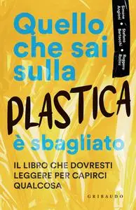 Quello che sai sulla plastica è sbagliato - Ruggero Rollini & Stefano Bertacchi & Simone Angioni