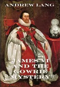 «James VI And The Gowrie Mystery» by Andrew Lang