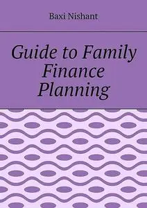 «Guide to Family Finance Planning» by Nishant Baxi