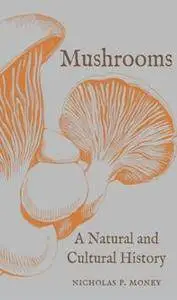 Mushrooms : A Natural and Cultural History