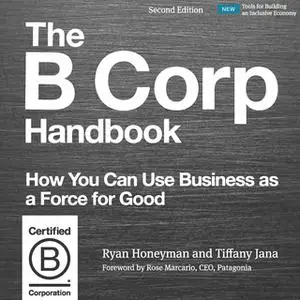 «The B Corp Handbook, Second Edition: How You Can Use Business as a Force for Good» by Tiffany Jana,Ryan Honeyman