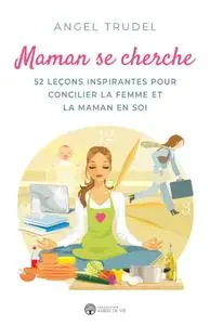 Angel Trudel, "Maman se cherche: 52 leçons inspirantes pour concilier la femme et la maman en soi"