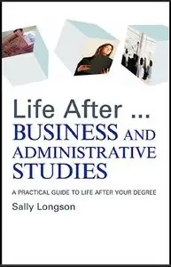 Life After...Business and Administrative Studies: A Practical Guide to Life After Your Degree