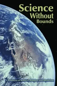 Science Without Bounds: A Synthesis of Science, Religion and Mysticism (repost)