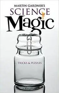 Martin Gardner's Science Magic: Tricks and Puzzles
