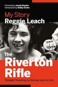 The Riverton Rifle: My Story Straight Shooting on Hockey and on Life