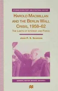 Harold Macmillan and the Berlin Wall Crisis, 1958-62