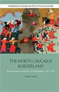 The North Caucasus Borderland: Between Muscovy and the Ottoman Empire, 1555-1605