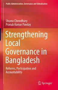 Strengthening Local Governance in Bangladesh: Reforms, Participation and Accountability