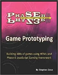 Phaser III Game Prototyping: Building 100s of games using HTML and Phaser3 JavaScript Gaming Framework