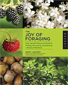 The Joy of Foraging: Gary Lincoff's Illustrated Guide to Finding, Harvesting, and Enjoying a World of Wild Food