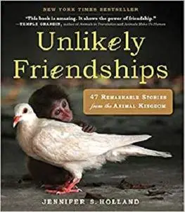Unlikely Friendships 47 Remarkable Stories from the Animal Kingdom