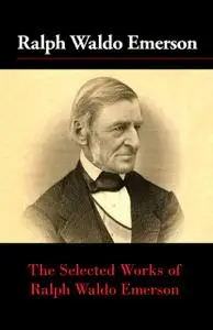«The Selected Works of Ralph Waldo Emerson» by Ralph Waldo Emerson