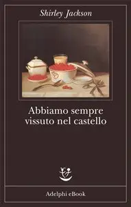 Shirley Jackson - Abbiamo sempre vissuto nel castello