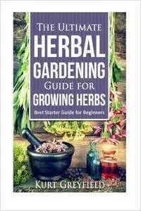 Growing Herbs: The Ultimate Herbal Gardening Guide for Growing Herbs