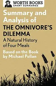 «Summary and Analysis of The Omnivore's Dilemma: A Natural History of Four Meals 1» by Worth Books