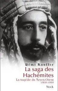 Rémi Kauffer, "La saga des Hachémites : La tragédie du Moyen-Orient 1909-1999"