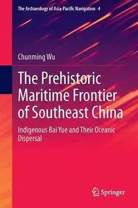 The Prehistoric Maritime Frontier of Southeast China: Indigenous Bai Yue and Their Oceanic Dispersal