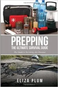 Prepping: The Ultimate Survival Guide: The Guide to Surviving Any Disaster