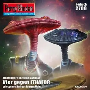 «Perry Rhodan - Episode 2708: Vier gegen Ithafor» by Christian Montillon,Arndt Ellmer