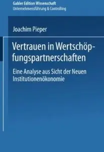 Vertrauen in Wertschöpfungspartnerschaften: Eine Analyse Aus Sicht Der Neuen Institutionenökonomie